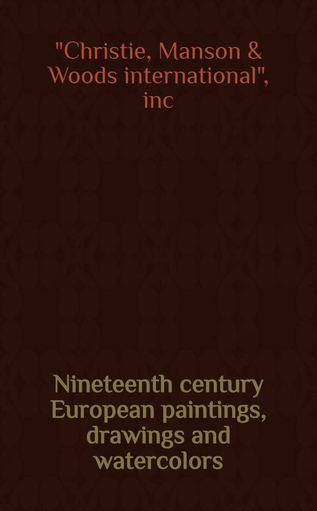 Nineteenth century European paintings, drawings and watercolors : The properties of Prof. a. Mrs. Andrew R. Baggaley a. various other sources : A cat. of publ. auction, New York, Febr. 15, 1985 = Кристи.Европейские картины,рисунки и акварели 19в .