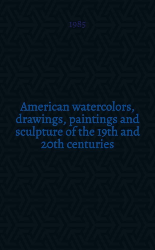 American watercolors, drawings, paintings and sculpture of the 19th and 20th centuries : The properties of the Edward a. Betty Marcus found. etc. : A cat. of publ. auction, New York, Sept. 27, 1985 = Кристи.Американские акварели,рисунки,картины и скульптура19-20в..