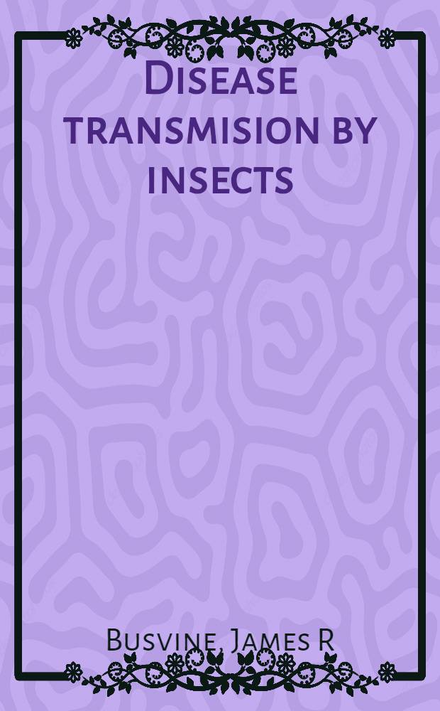 Disease transmision by insects : Its discovery a. 90 years of effort to prevent it = Передача болезни насекомыми. Ее выявление и 90 лет попыток ее предупреждения.