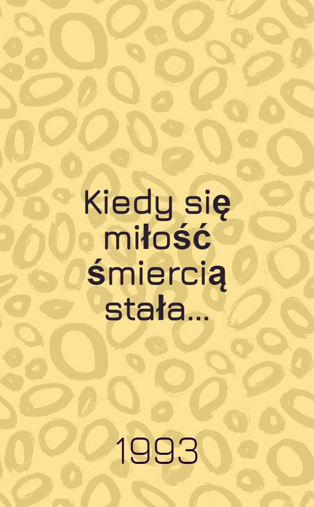 Kiedy się miłość śmiercią stała... : Wiersze wybrane