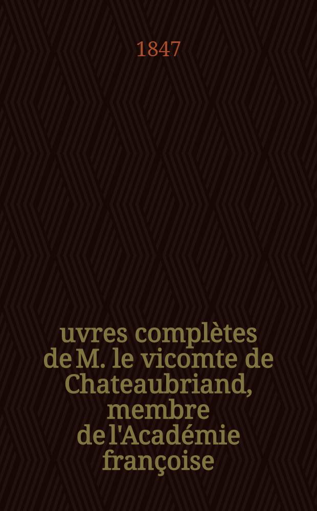 Œuvres complètes de M. le vicomte de Chateaubriand, membre de l'Académie françoise : Augm. d'un essai sur la vie et les ouvrages de l'aut = Умирающая Транссильвания.