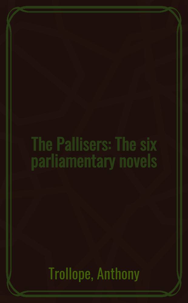 The Pallisers : The six parliamentary novels