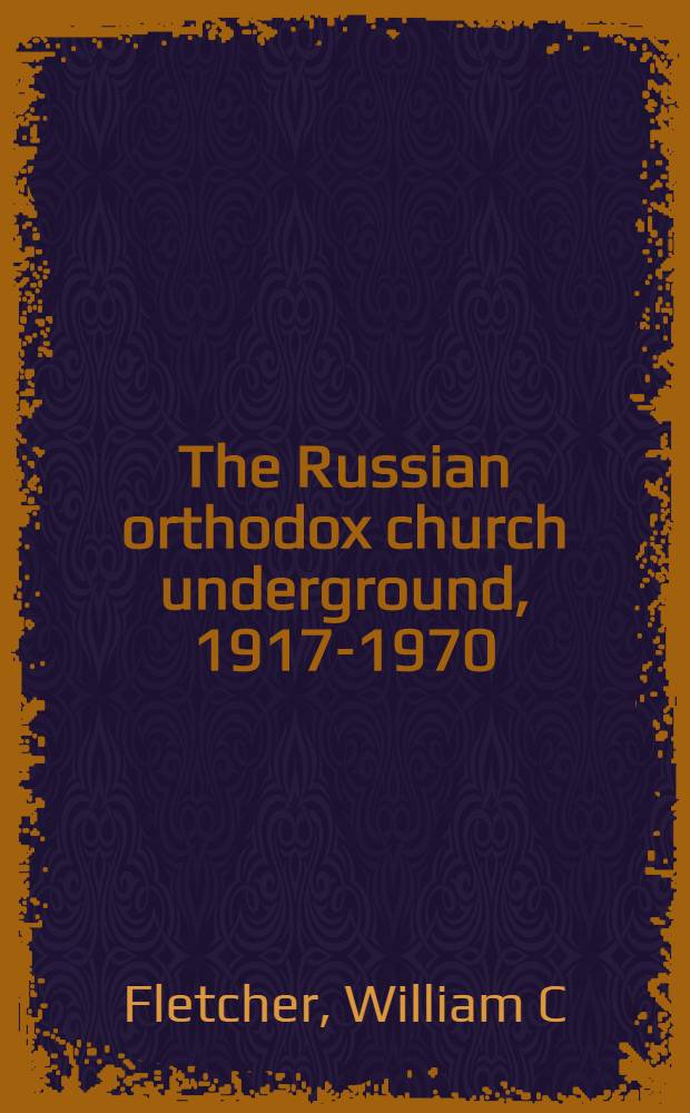The Russian orthodox church underground, 1917-1970 = Катакомбная русская православная церковь,1917-1970.