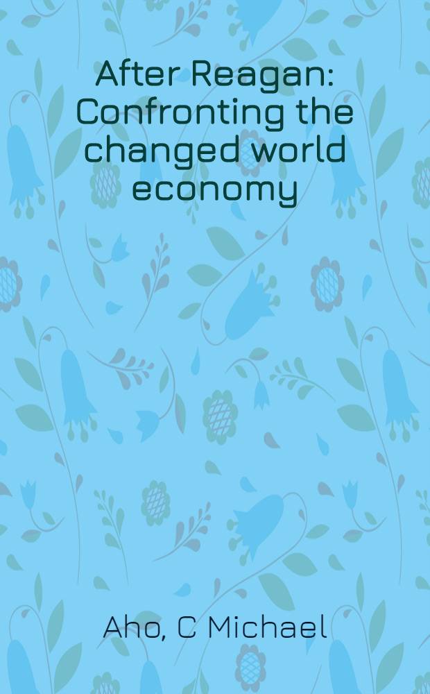 After Reagan : Confronting the changed world economy = После Рейган.. Конфронтация изменяющейся мировой экономики..