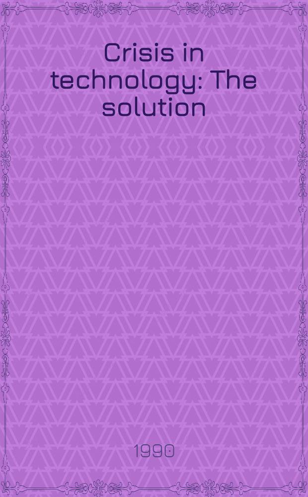 Crisis in technology : The solution: strategic weapons a. tactics for executives : Handb. for implementing strategic advantage through technology = Кризис технологии.. Решение:стратегические средства и тактика исполнения.. Справочник для применения стратегических преимуществ через технологию..