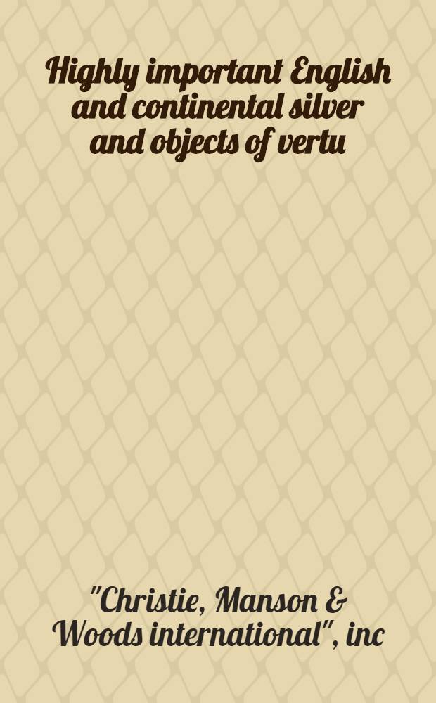 Highly important English and continental silver and objects of vertu : The property of members of the Morgan family : A cat. of publ. auction, New York, Oct. 26, 1982 = Кристи. Коллекция Моргана. Известное английское и континентальное серебро и позолоченное серебро.