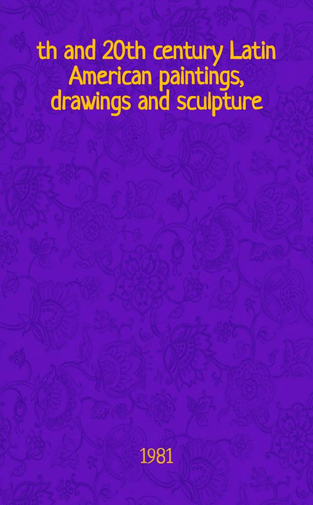 19th and 20th century Latin American paintings, drawings and sculpture : The properties of the Center for inter-Amer. relations etc : A cat. of publ. auction, New York, May 5, 1981 = Кристи. Латиноамериканские картины, рисунки и скульптура 19 и 20 века.