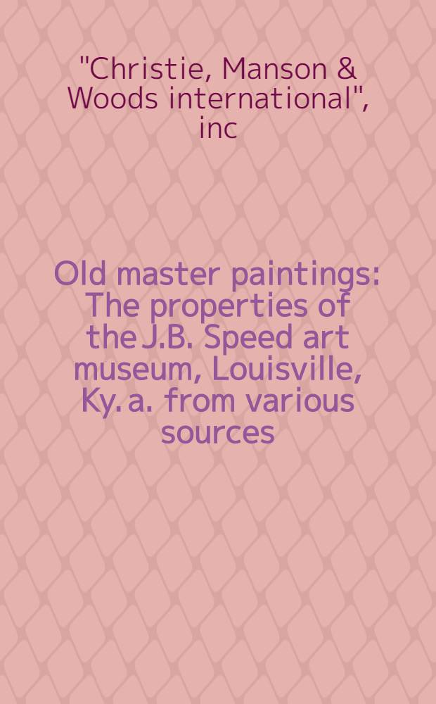 Old master paintings : The properties of the J.B. Speed art museum, Louisville, Ky. a. from various sources : A cat. of publ. auction, New York, Mar. 20, 1981 = Кристи. Картины старых мастеров.