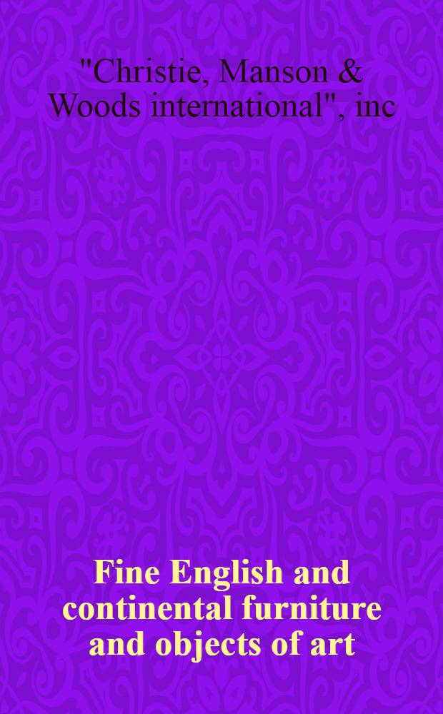 Fine English and continental furniture and objects of art : The properties of the estate of Frederick McLean Bugher a. from various sources : A cat. of publ. auction, New York, Oct. 24, 1984 = Кристи.Значительная английская и континентальная фурнитура и объекты искусства.