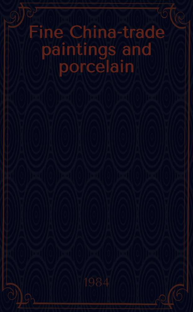 Fine China-trade paintings and porcelain : From the coll. of Mrs. James Cromwell a. from various sources : A cat. of publ. auction, New York, Febr. 23, 1984 = Кристи. Изысканный фарфор в китайской традиции и картины.