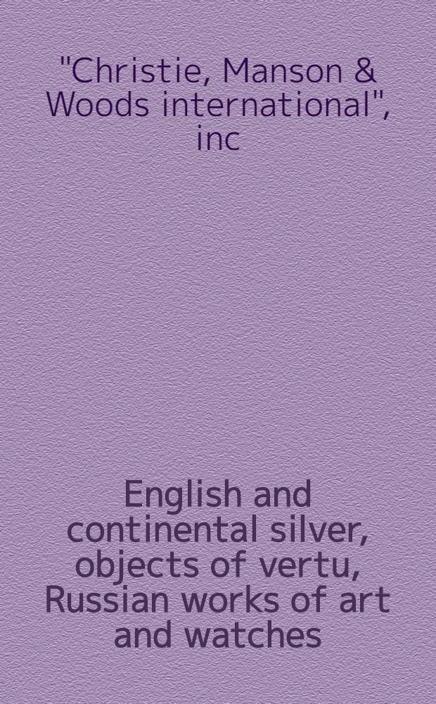 English and continental silver, objects of vertu, Russian works of art and watches : The properties of the estate of Dorothea Bennett a. from various sources : A cat. of publ. auction, New York, June 22, 1981 = Кристи. Английское и континентальное серебро, позолоченное серебро и русские произведения искусства.