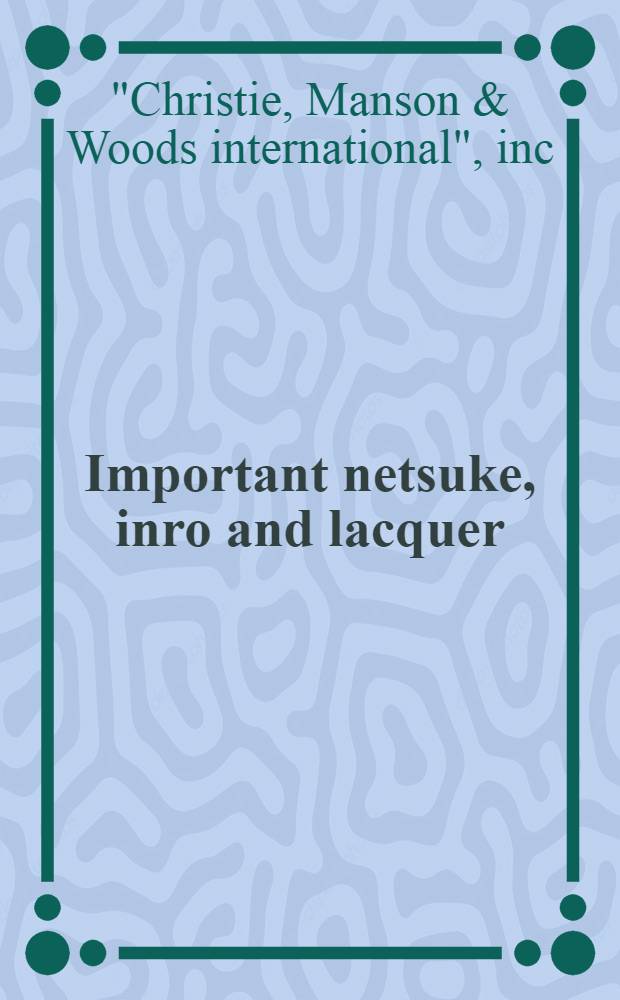 Important netsuke, inro and lacquer : The properties of the George deBatz trust of 1983 a. from various sources : A cat. of publ. auction, New York, Mar. 22, 1984 = Кристи. Известные нэцке, инро и лаки.