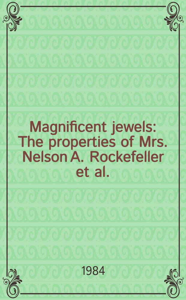 Magnificent jewels : The properties of Mrs. Nelson A. Rockefeller et al. : A cat. of publ. auction, New York, Apr. 11, 1984 = Кристи. Волшебные ювелирные изделия.
