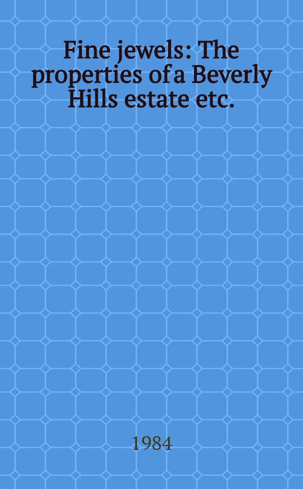 Fine jewels : The properties of a Beverly Hills estate etc. : A cat. of publ. auction, New York, Febr. 16, 1984 = Кристи. Изысканные ювелирные изделия.