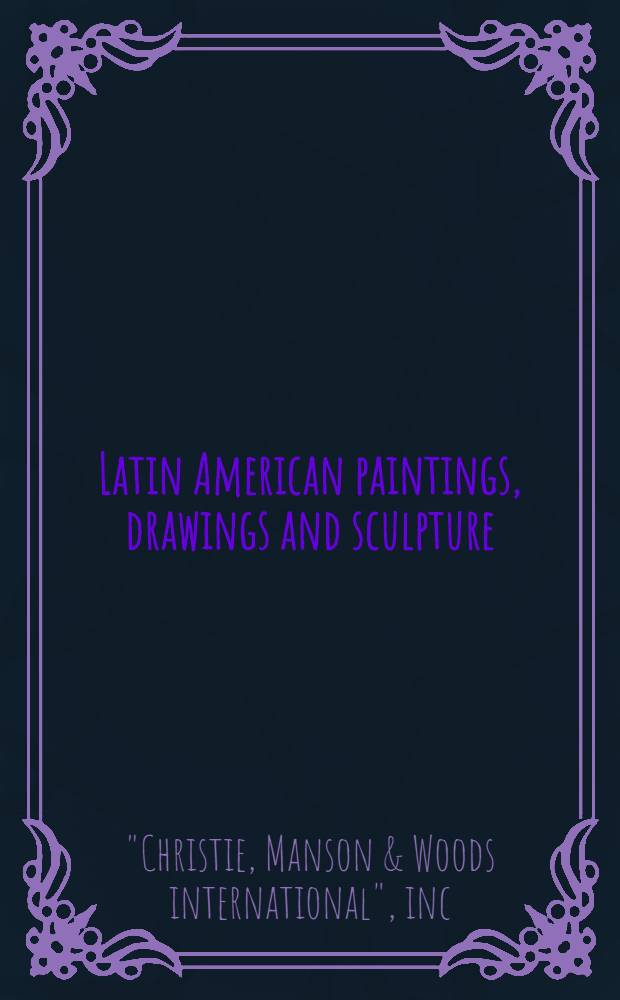 Latin American paintings, drawings and sculpture : The properties of Lord Bernstein et al. : A cat. of publ. auction, New York, Nov. 28, 1984 = Кристи. Латиноамериканские картины, рисунки и скульптура.