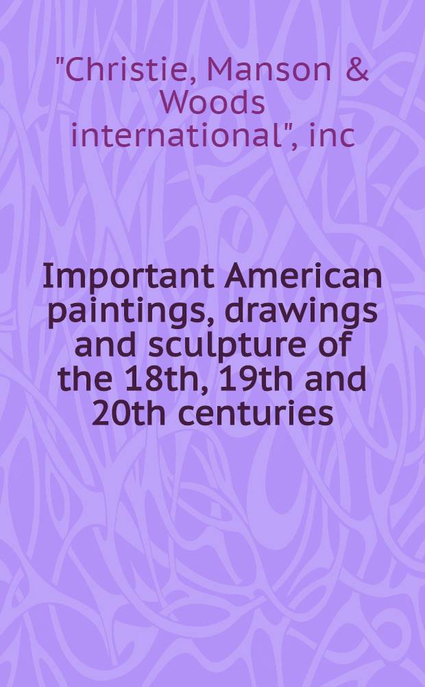 Important American paintings, drawings and sculpture of the 18th, 19th and 20th centuries : The properties of Kaye Ballard et al. : A cat. of publ. auction, New York, Dec. 7, 1984 = Кристи. Известные американские картины, рисунки и скульптура 18, 19 и 20 веков.