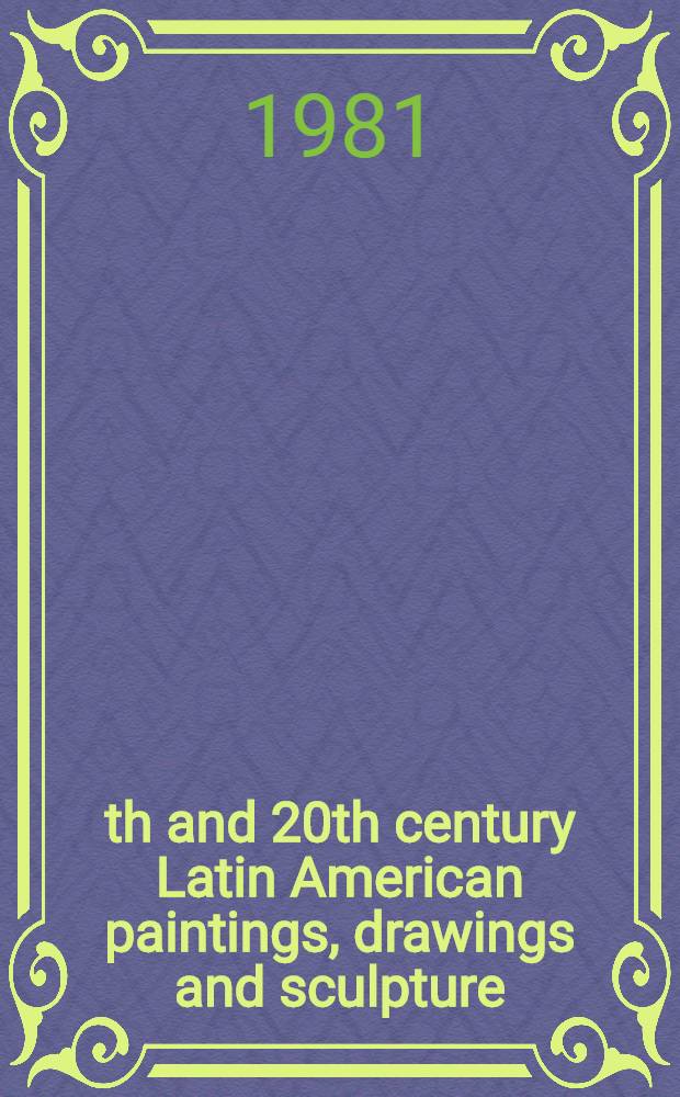19th and 20th century Latin American paintings, drawings and sculpture : The properties of the trustees of the San Francisco museum of art etc. : A cat. of publ. auction, New York, Dec. 1, 1981 = Кристи. Латиноамериканские картины, рисунки и скульптура 19-20 веков.