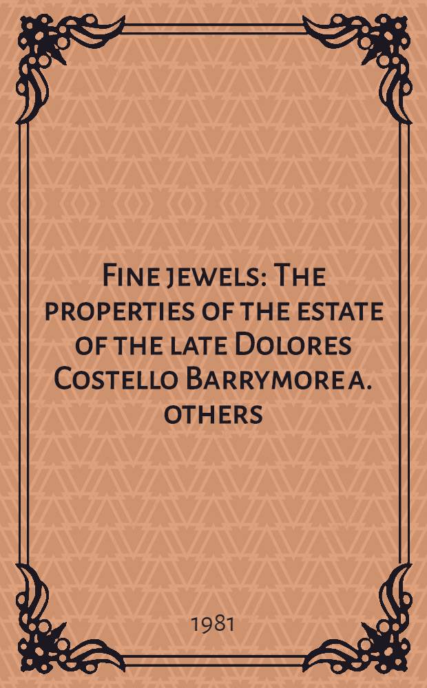 Fine jewels : The properties of the estate of the late Dolores Costello Barrymore a. others : A cat. of publ. auction, New York, Dec. 7-8, 1981 = Кристи. Изысканные ювелирные изделия.