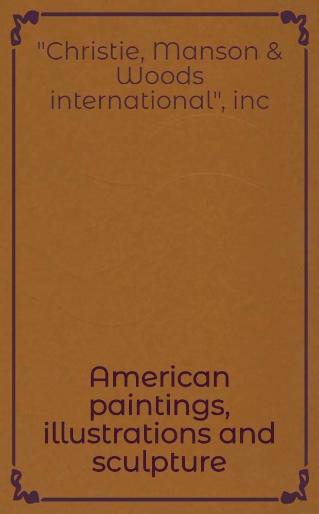 American paintings, illustrations and sculpture : The property of Brown univ. a. various sources : A cat. of publ. auction, New York, June 26, 1981 = Кристи. Американские картины, иллюстрации и скульптура.
