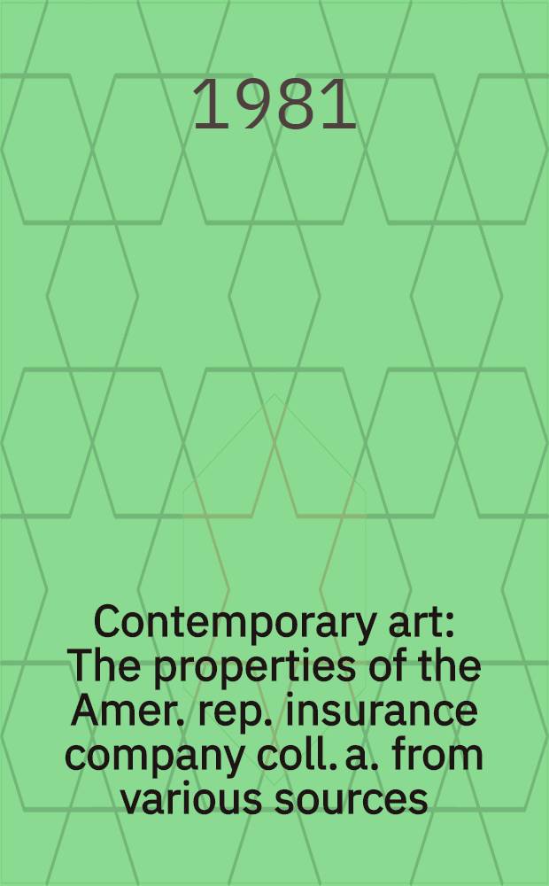 Contemporary art : The properties of the Amer. rep. insurance company coll. a. from various sources : A cat. of publ. auction, New York, Nov. 18-19, 1981 = Кристи. Современное искусство.