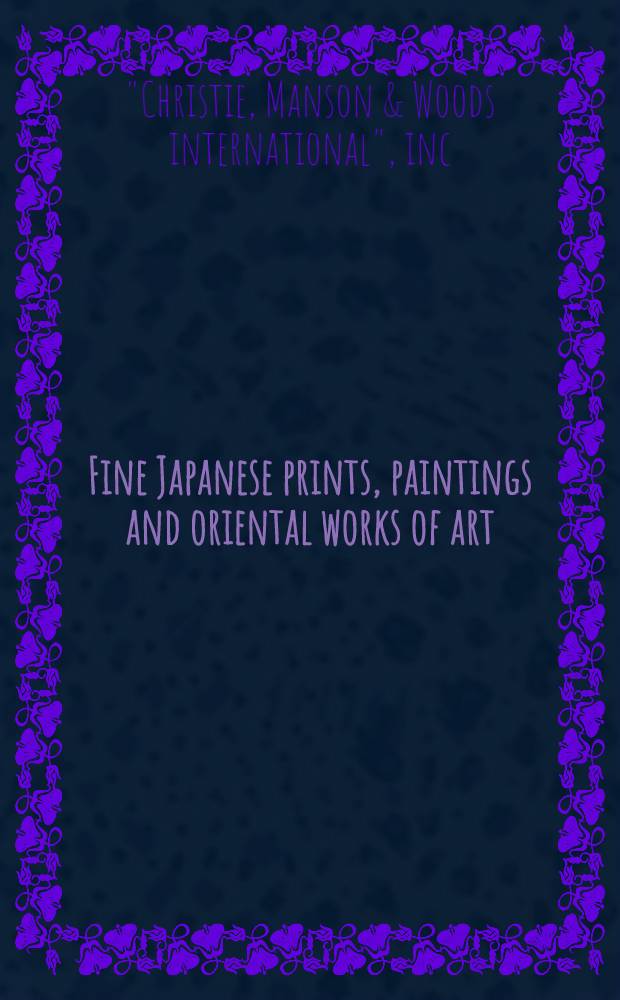 Fine Japanese prints, paintings and oriental works of art : From publ. a. private coll. a. from various sources : A cat. of publ. auction, New York, Mar. 12, 13, 1981 = Кристи.Значительные японские гравюры и восточные произведения искусства.