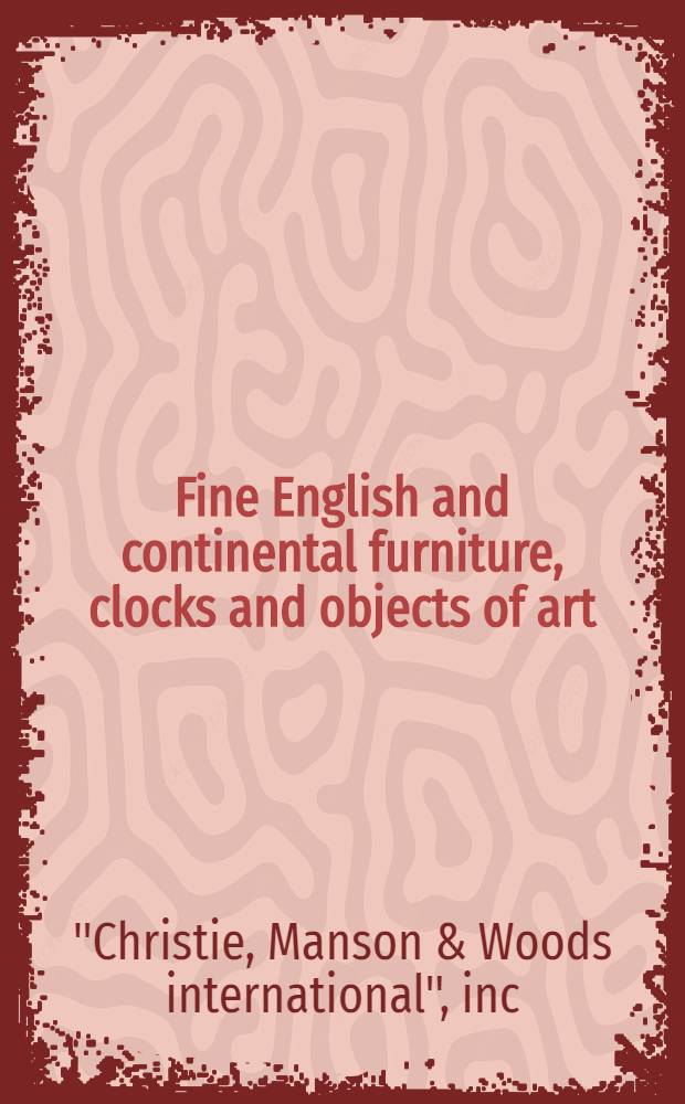 Fine English and continental furniture, clocks and objects of art : The properties of Mrs. Lewis H. Lapham et al. : A cat. of publ. auction, New York, Oct. 23, 1982 = Кристи. Изысканная английская и континентальная мебель, часы и произведения искусства.