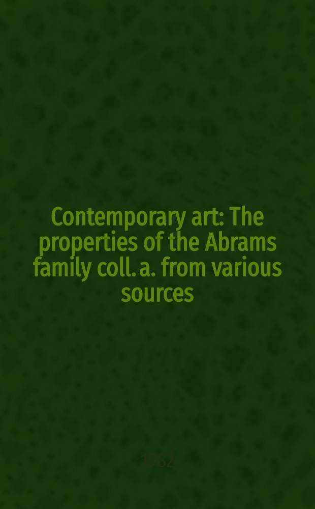 Contemporary art : The properties of the Abrams family coll. a. from various sources : A cat. of publ. auction, New York, Nov. 11, 1982 = Кристи. Современное искусство.