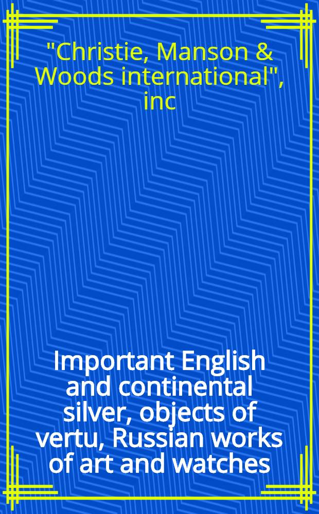 Important English and continental silver, objects of vertu, Russian works of art and watches : The properties of the estate of Samuel J. Campbell a. from various sources : A cat. of publ. auction, New York, Febr. 11, 1982 = Кристи.Значительное английское и континентальное серебро,предметы из позолоченного серебра.Русские произведения искусства и часы.