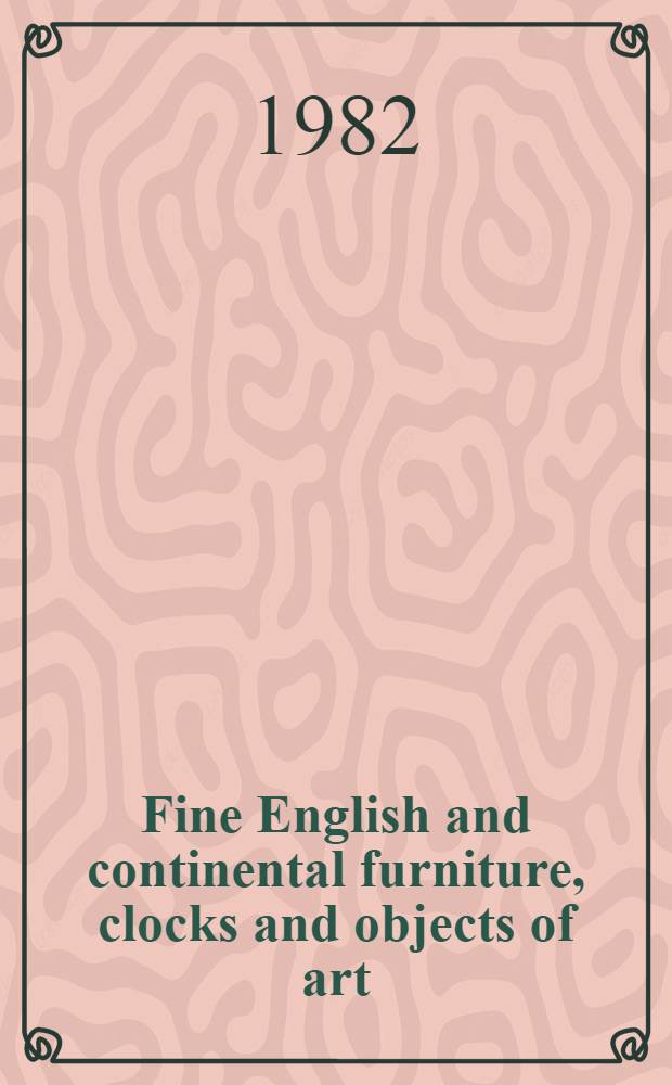 Fine English and continental furniture, clocks and objects of art : The properties of the estate of Agnes G. Curtis a. from various sources : A cat. of publ. auction, New York, June 26, 1982 = Кристи. Изысканная английская и континентальная мебель, часы и произведения искусства.