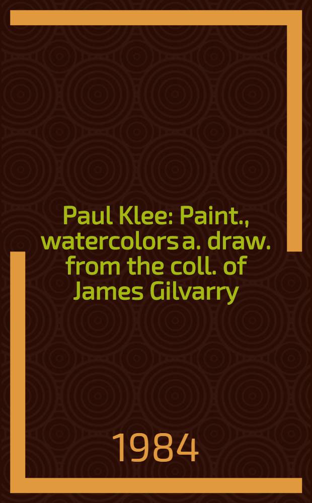 Paul Klee : Paint., watercolors a. draw. from the coll. of James Gilvarry : A cat. of publ. auction, New York, Nov. 14, 1984 = Кристи. Поль Клее, картины, акварели и рисунки из коллекции Джеймса Гилварри.