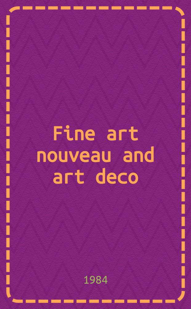 Fine art nouveau and art deco : The properties of a new England collector a lady, a Scand. gentleman : A cat. of publ. auction, New York, Mar. 31, 1984 = Изысканные произведения арт нуво и арт деко.