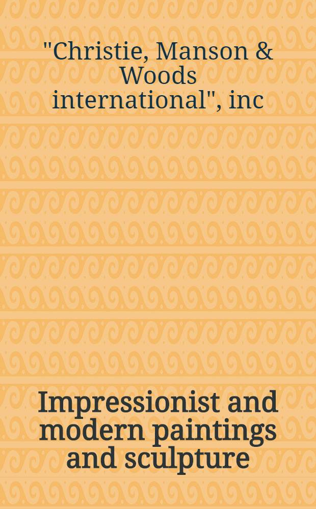 Impressionist and modern paintings and sculpture : Incl. the properties of the estate of William McCormick Blair et al. : A cat. of publ. auction, New York, May 18, 1983 = Кристи. Импрессоинистические и современные картины и скульптура.