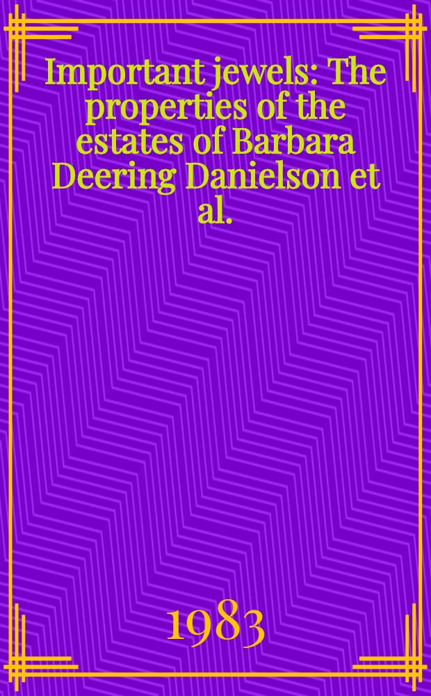 Important jewels : The properties of the estates of Barbara Deering Danielson et al. : A cat. of publ. auction, New York, Dec. 6, 1983 = Кристи. Известные ювелирные изделия.
