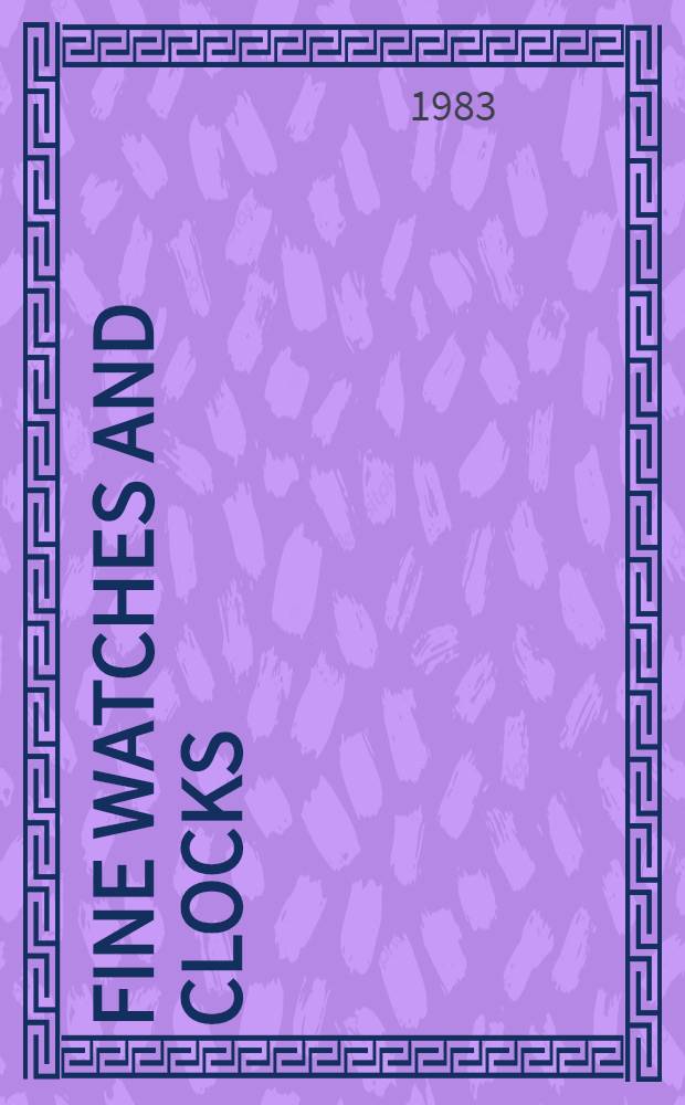 Fine watches and clocks : The properties of the estate of Loretta Hines Howard a. from various sources : A cat. of publ. auction, New York, June 28, 1983 = Кристи. Изысканные часы.