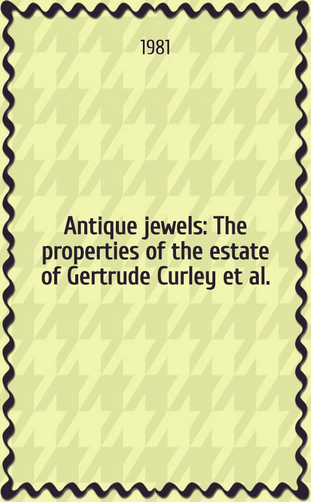 Antique jewels : The properties of the estate of Gertrude Curley et al. : A cat. of publ. auction, New York, Oct. 29, 1981 = Кристи. Старинные ювелирные изделия.