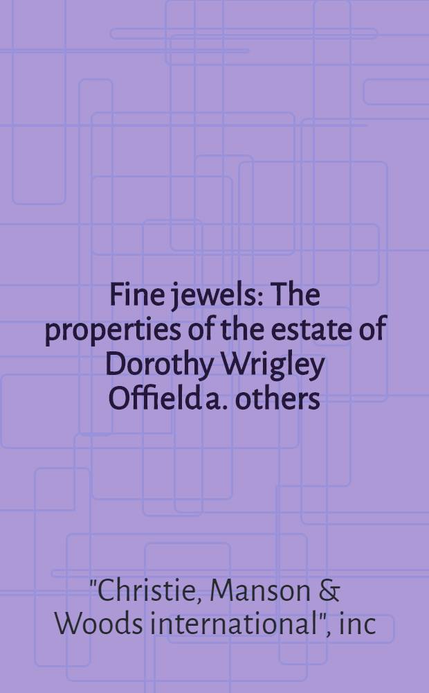 Fine jewels : The properties of the estate of Dorothy Wrigley Offield a. others : A cat. of publ. auction, New York, March 1, 1983 = Кристи. Изысканные ювелирные изделия.