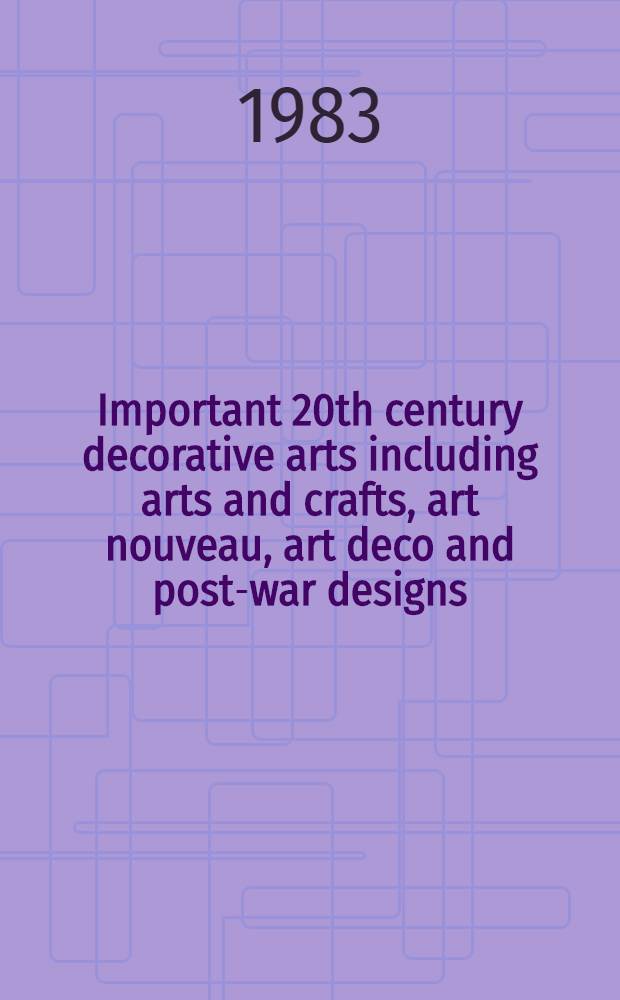 Important 20th century decorative arts including arts and crafts, art nouveau, art deco and post-war designs : The properties of the Museum of mod. art, New York etc. : A cat. of publ. auction, New York, Dec. 16 a. 17, 1983 = Кристи.Важные декоративные искусства 20-го столетия.