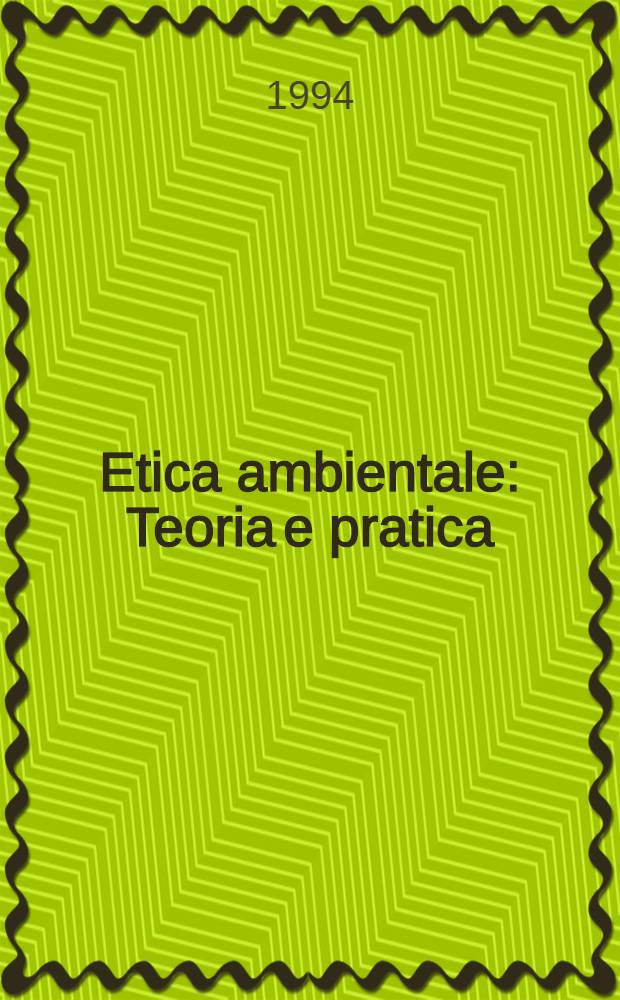 Etica ambientale : Teoria e pratica : Atti di The Second Intern. conf. on ethics a. environmental policies, Athens, Georgia, 5-7 apr. 1992