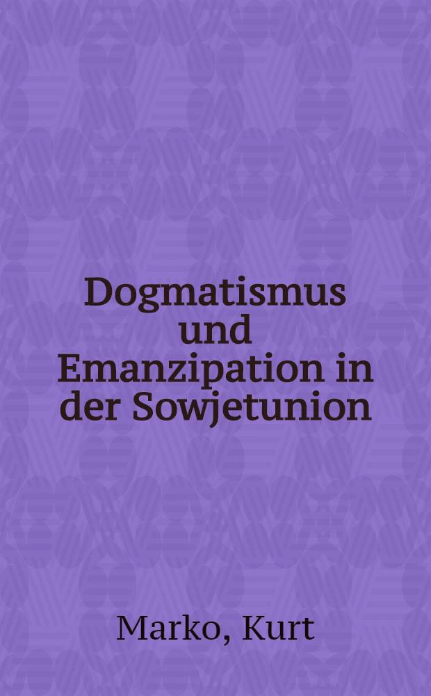 Dogmatismus und Emanzipation in der Sowjetunion : Philosophie, Reformdenken, Opposition = Догматизм и эмансирация в СССР.