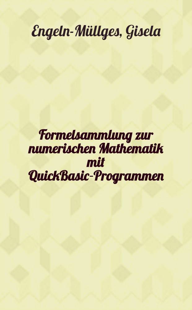 Formelsammlung zur numerischen Mathematik mit QuickBasic-Programmen = Собрание формул для численной математики с Квик-Бейсик программами.