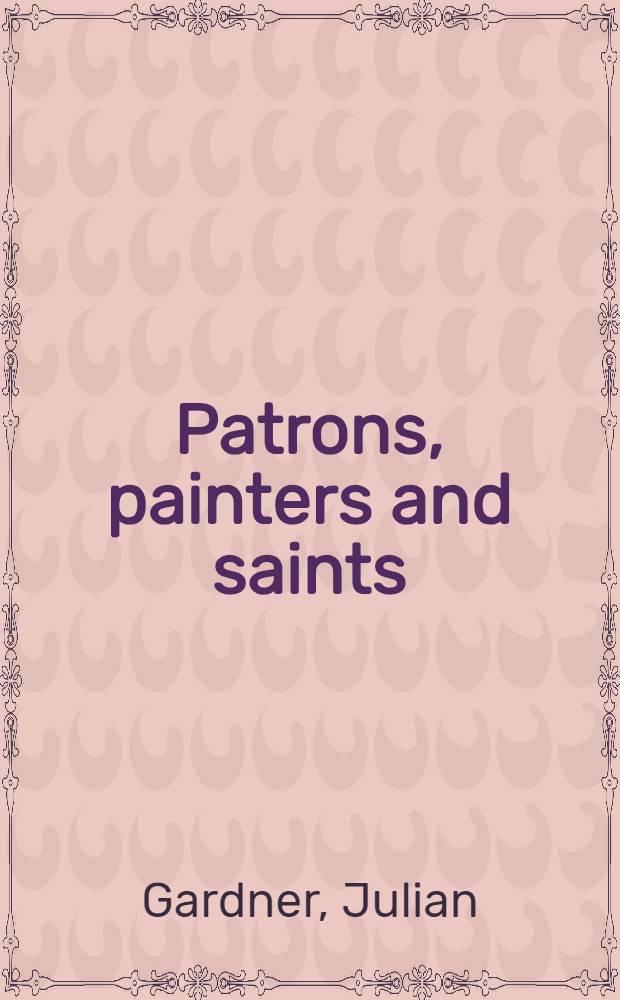 Patrons, painters and saints : Studies in medieval Ital. painting = Патроны, живописцы и святые. Статьи о средневековой итальянской живописи.