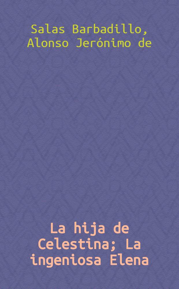 La hija de Celestina; La ingeniosa Elena: Novelas / Salas Barbadillo