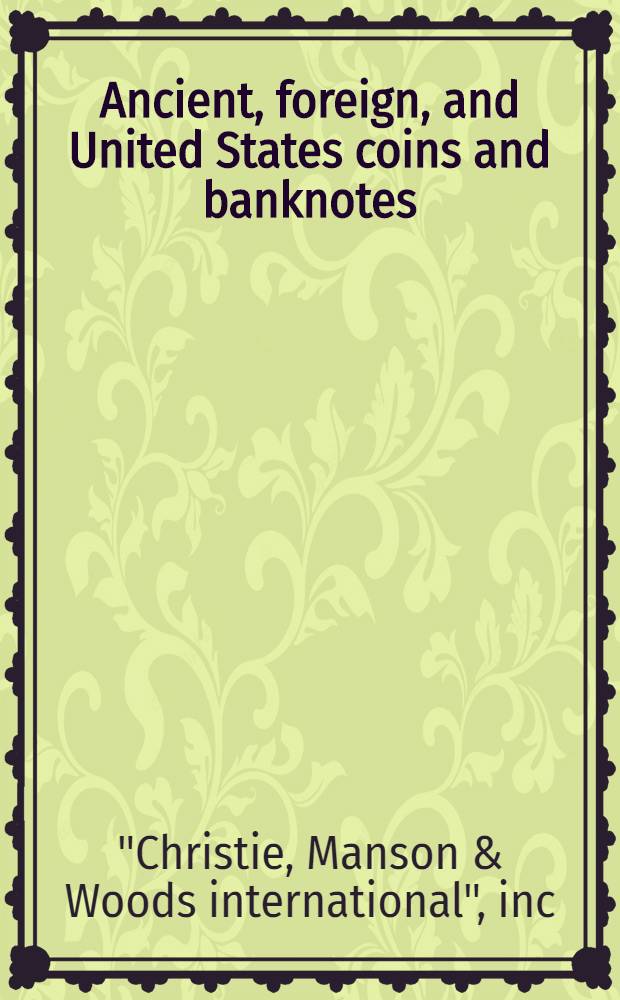 Ancient, foreign, and United States coins and banknotes : Various properties : A cat. of publ. auction, New York, Sept. 17, 1985 = Древние,иностранные и американские монеты и банкноты.