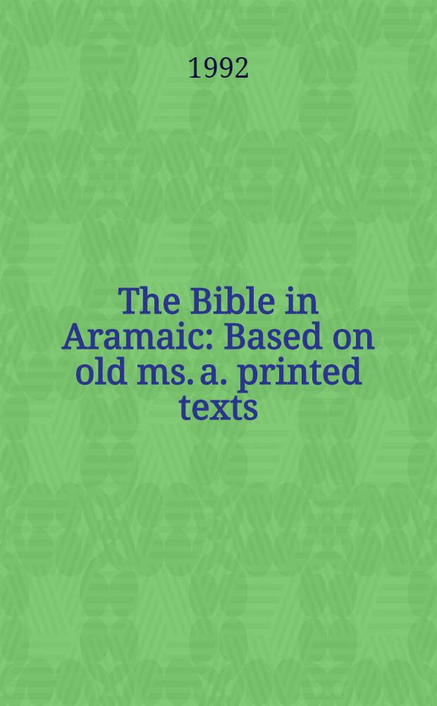 The Bible in Aramaic : Based on old ms. a. printed texts