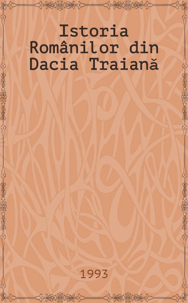 Istoria Românilor din Dacia Traianǎ = История румынской Дакии Трояна.
