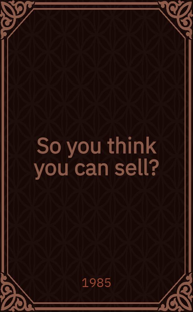 So you think you can sell? = Так вы думаете,что вы можете продавать?.