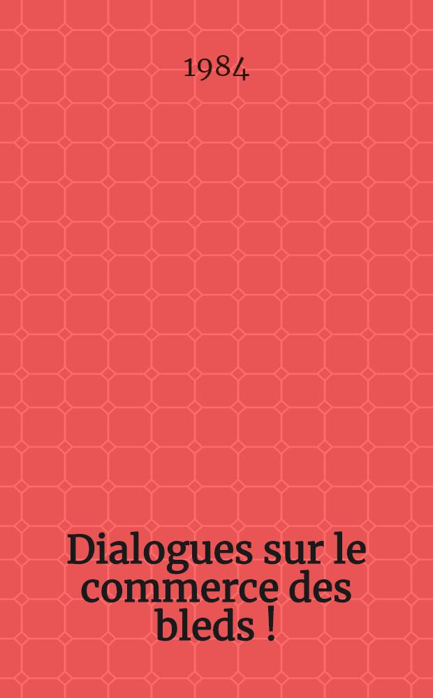 Dialogues sur le commerce des bleds [!] = Диалоги о торговле хлебом.