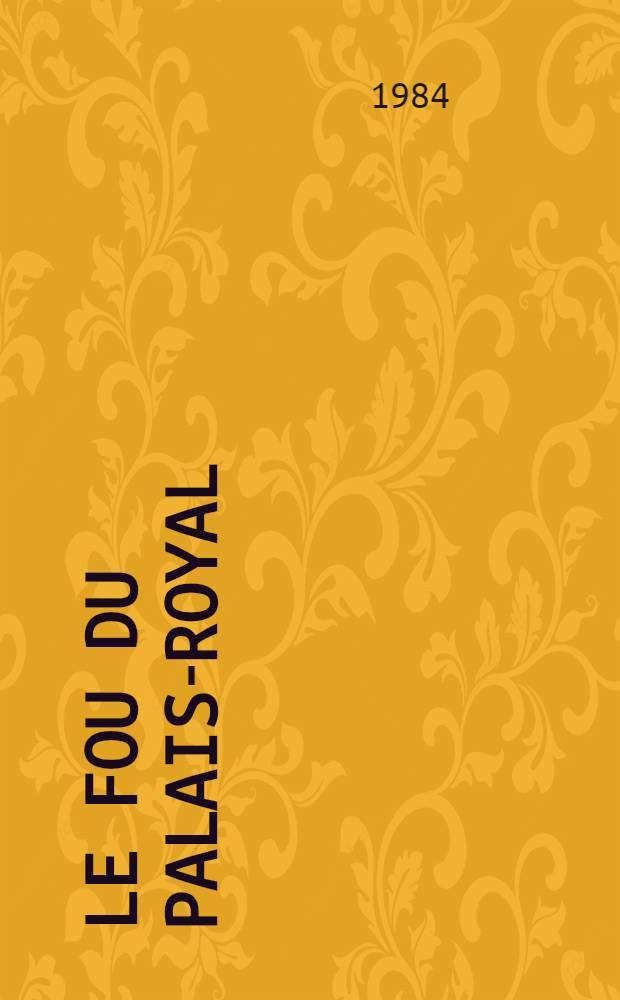 Le fou du palais-royal = Сумасброд из Пеле-Ройяля.
