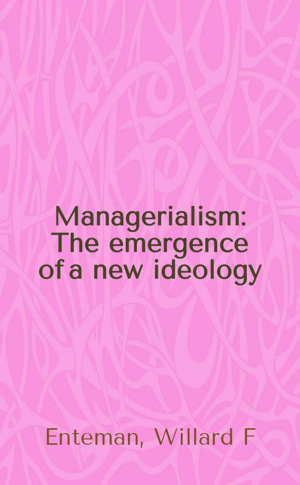 Managerialism : The emergence of a new ideology = Менеджерализм - появление новой идеологии.