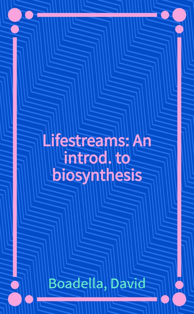 Lifestreams : An introd. to biosynthesis = Жизненные потоки. Введение в биосинтез.